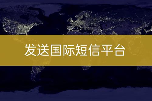 發(fā)送國(guó)際短信平臺(tái)