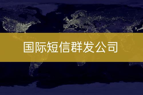 國(guó)際短信群發(fā)公司