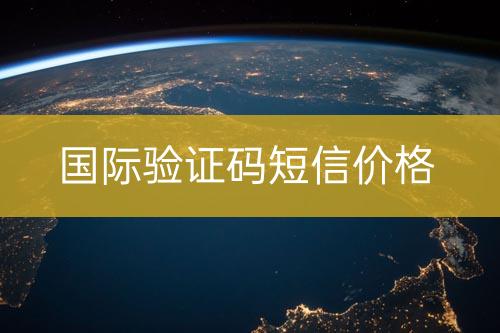 國外驗(yàn)證碼短信價(jià)位