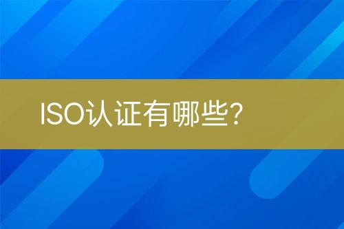 ISO認(rèn)證有哪些？