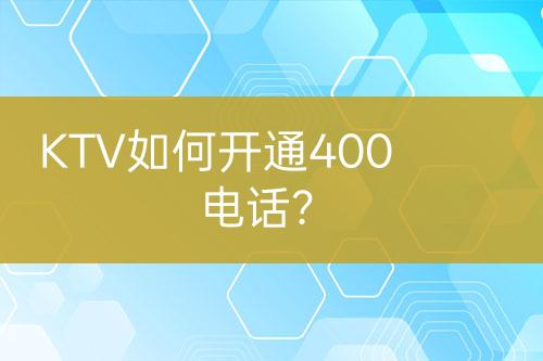 KTV如何開通400電話？