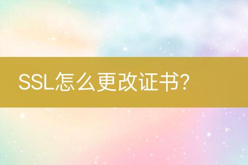 SSL怎么更改證書？
