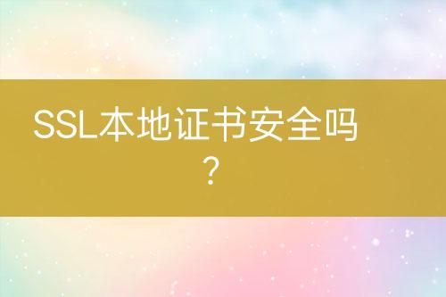 SSL本地證書(shū)安全嗎？