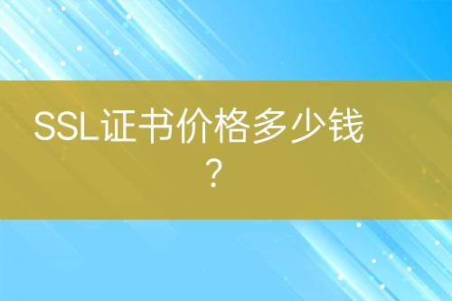 SSL證書(shū)價(jià)格多少錢(qián)？