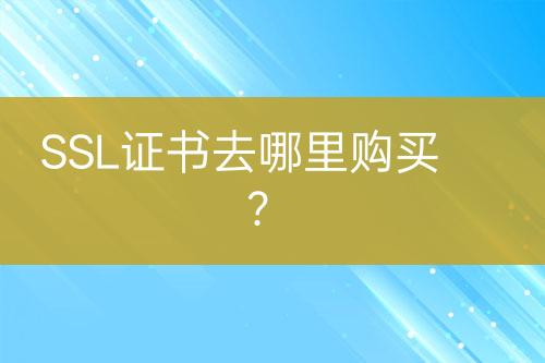 SSL證書去哪里購買？