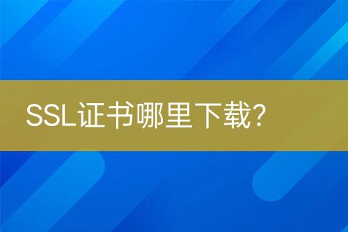 SSL證書(shū)哪里下載？