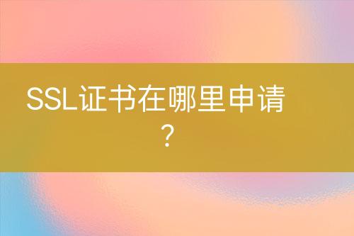 SSL證書在哪里申請？