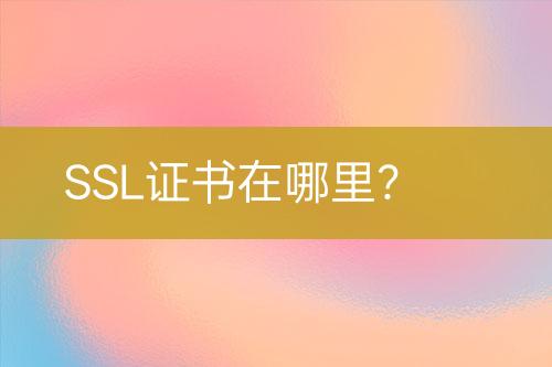 SSL證書在哪里？