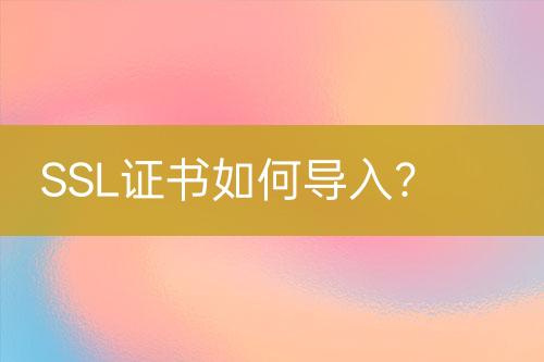 SSL證書如何導入？