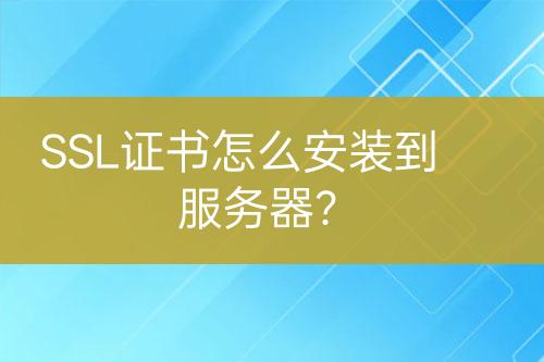 SSL證書(shū)怎么安裝到服務(wù)器？