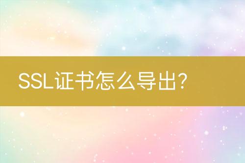 SSL證書怎么導(dǎo)出？