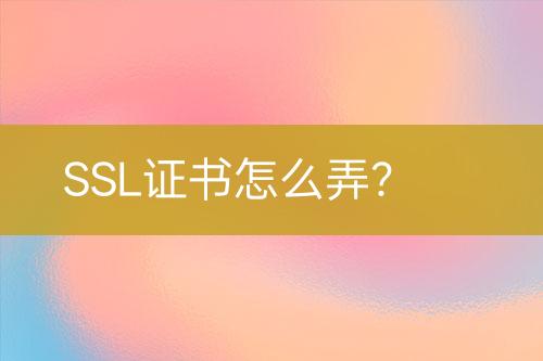 SSL證書(shū)怎么弄？