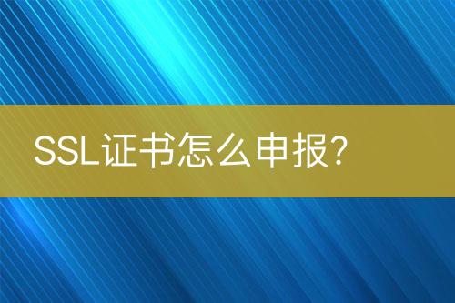 SSL證書怎么申報？