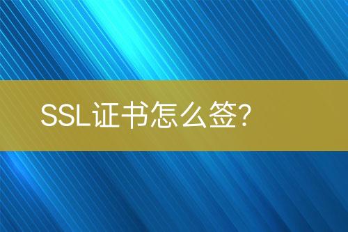 SSL證書怎么簽？