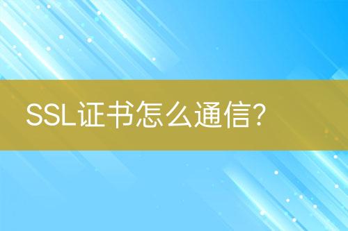 SSL證書怎么通信？