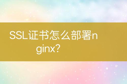 SSL證書(shū)怎么部署nginx？