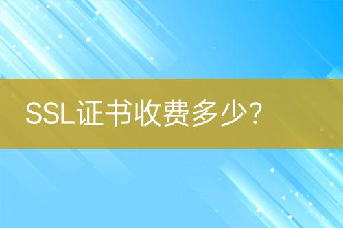 SSL證書收費(fèi)多少？