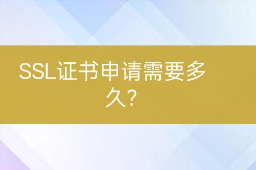 SSL證書(shū)申請(qǐng)需要多久？