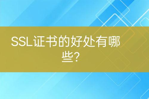 SSL證書的好處有哪些？