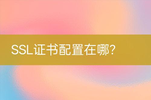 SSL證書配置在哪？