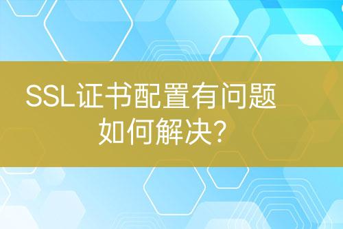 SSL證書配置有問題如何解決？