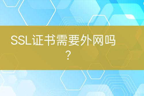 SSL證書(shū)需要外網(wǎng)嗎？