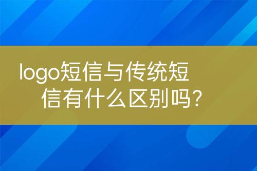 logo短信與傳統(tǒng)短信有什么區(qū)別嗎？
