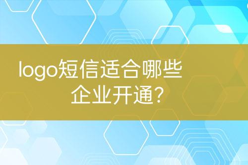 logo短信適合哪些企業(yè)開通？
