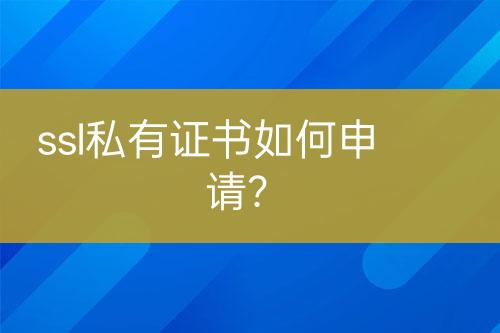 ssl私有證書如何申請？