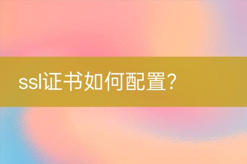ssl證書如何配置？