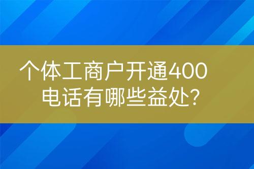 個體工商戶開通400電話有哪些益處？