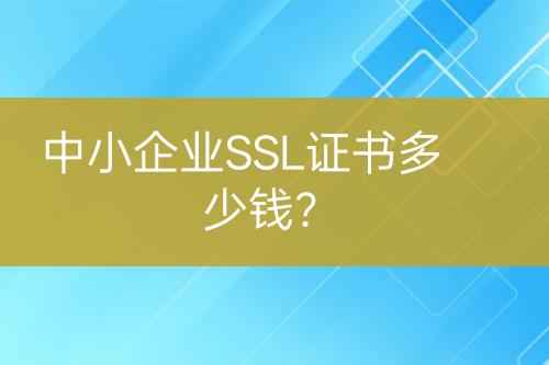中小企業(yè)SSL證書(shū)多少錢(qián)？