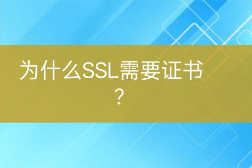 為什么SSL需要證書？