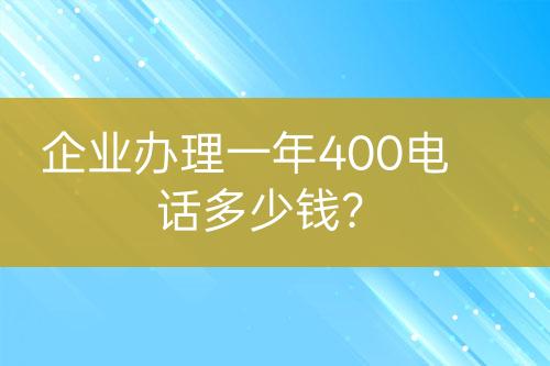 企業(yè)辦理一年400電話多少錢？