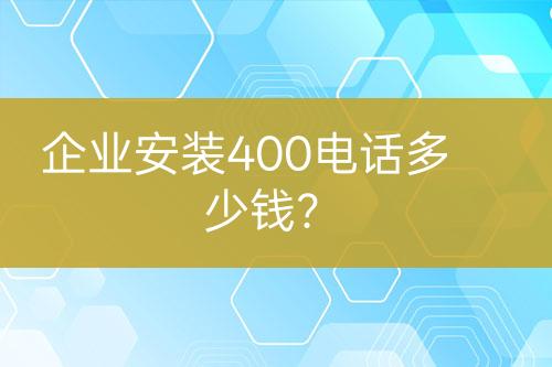 企業(yè)安裝400電話多少錢？