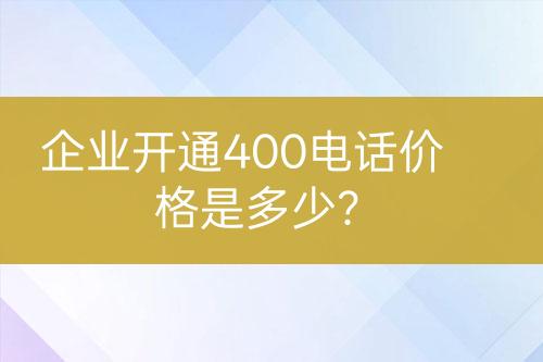 企業(yè)開通400電話價格是多少？