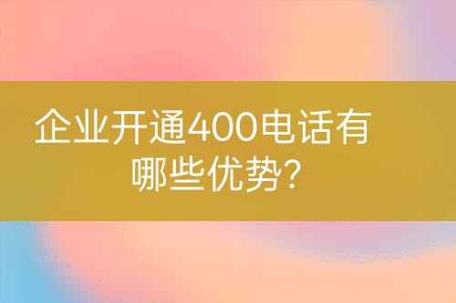 企業(yè)開(kāi)通400電話有哪些優(yōu)勢(shì)？