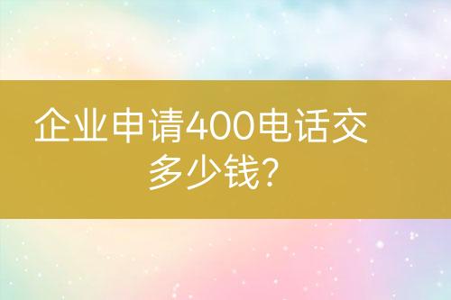 企業(yè)申請400電話交多少錢？