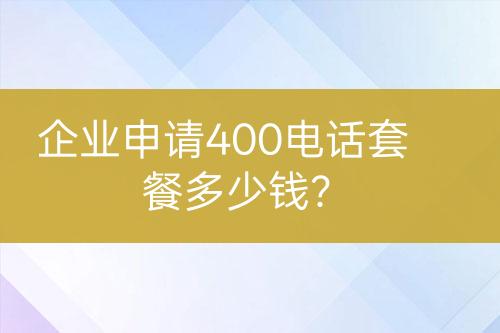 企業(yè)申請400電話套餐多少錢？