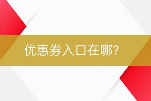 優(yōu)惠券入口在哪？