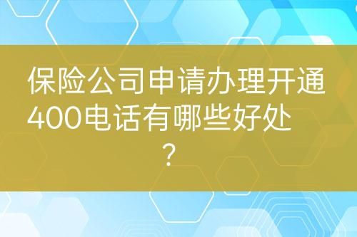 保險(xiǎn)公司申請辦理開通400電話有哪些好處？