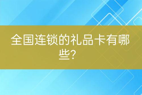 全國(guó)連鎖的禮品卡有哪些？