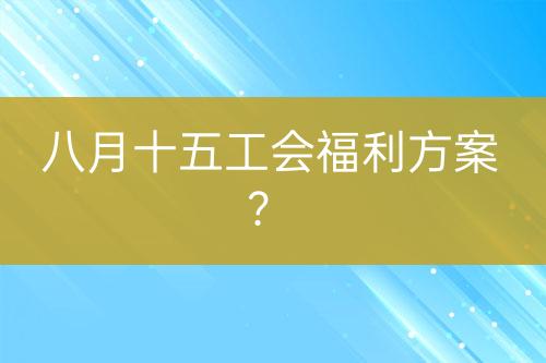 八月十五工會(huì)福利方案？