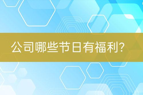 公司哪些節(jié)日有福利？