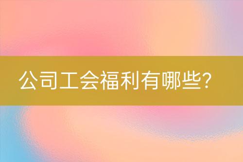 公司工會福利有哪些？