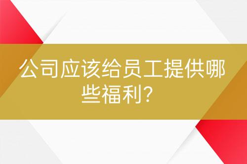 公司應該給員工提供哪些福利？