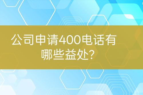 公司申請(qǐng)400電話有哪些益處？