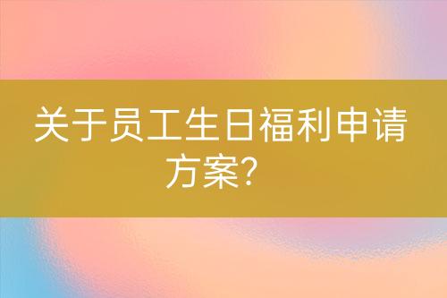 關(guān)于員工生日福利申請方案？