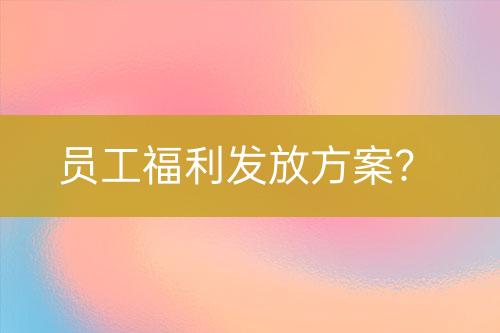 員工福利發(fā)放方案？