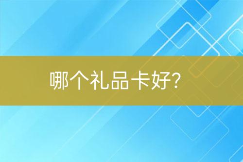 哪個(gè)禮品卡好？
